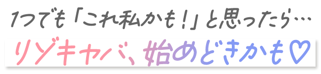 1つでも「これ私かも!」と思ったら...リゾキャバ、始めどきかも